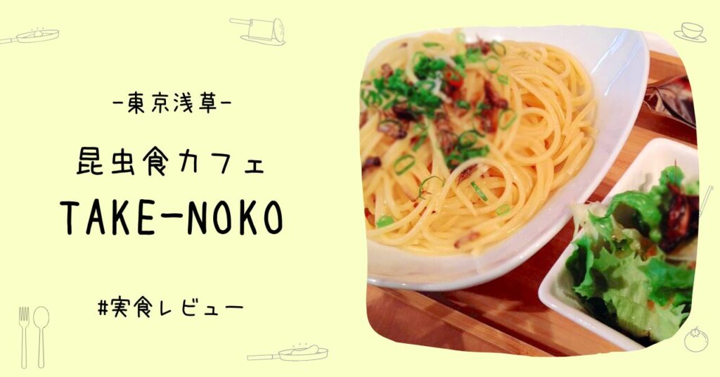 【東京】昆虫食が食べれる店カフェ「TAKE-NOKO」実食レポ｜浅草